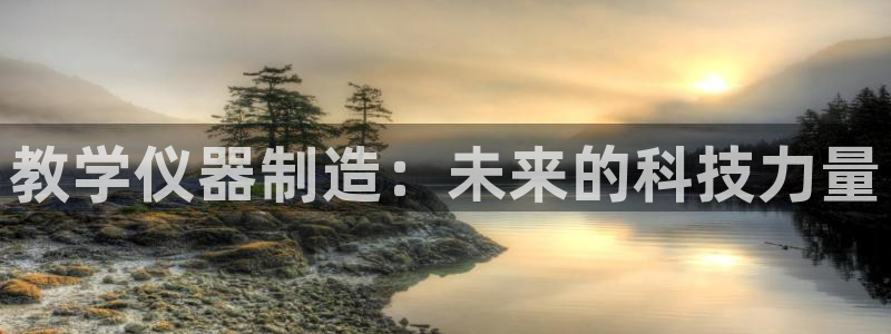 门徒娱乐是玩什么游戏的：教学仪器制造：未来的科技力量