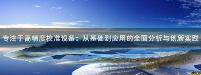 门徒娱乐主管那去判官333OO：专注于高精度校准设备：从基础