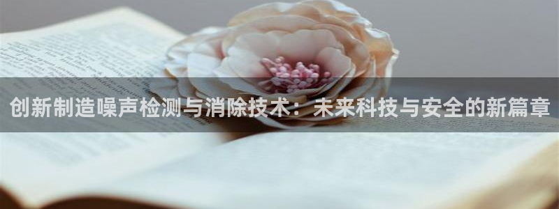 门徒娱乐注册平台网址：创新制造噪声检测与消除技术：未来科技与