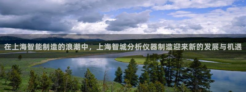 娱乐门徒笔趣阁：在上海智能制造的浪潮中，上海智城分析仪器制造