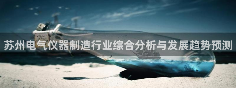 门徒娱乐直属：苏州电气仪器制造行业综合分析与发展趋势预测