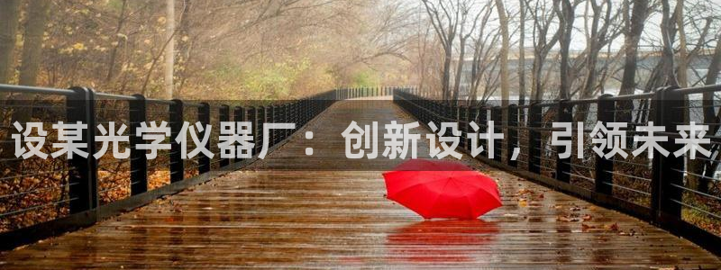 门徒娱乐老板叫什么名字：设某光学仪器厂：创新设计，引领未来
