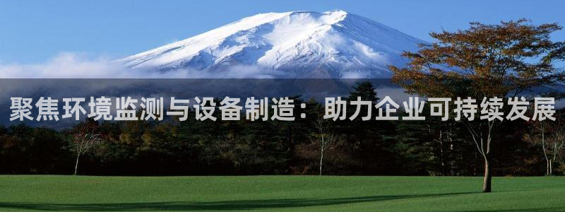 门徒娱乐代码：聚焦环境监测与设备制造：助力企业可持续发展