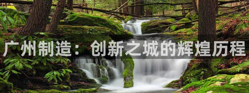 门徒娱乐主管注册：广州制造：创新之城的辉煌历程