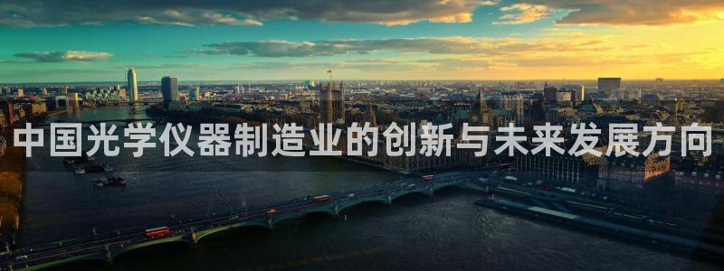 门徒娱乐项目介绍：中国光学仪器制造业的创新与未来发展方向