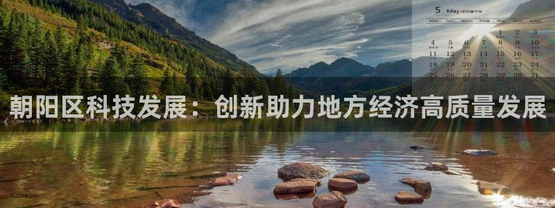 门徒娱乐官方网址：朝阳区科技发展：创新助力地方经济高质量发展