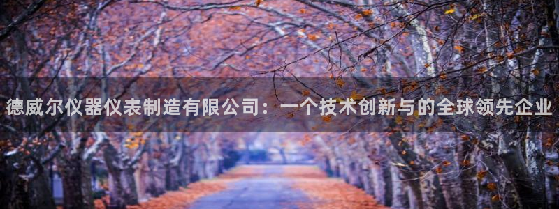门徒娱乐官方微博：德威尔仪器仪表制造有限公司：一个技术创新与